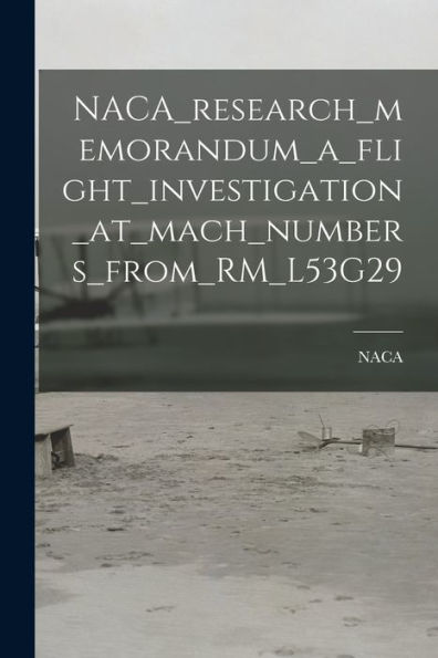 Naca_Research_Memorandum_A_Flight_Investigation_At_Mach_Numbers_From_Rm_L53G29