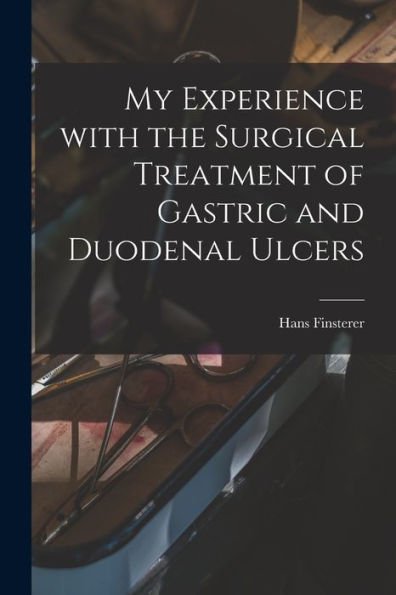 My Experience With The Surgical Treatment Of Gastric And Duodenal Ulcers