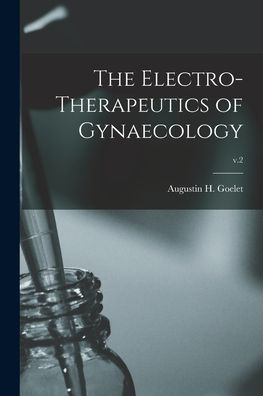 The Electro-Therapeutics Of Gynaecology; V.2