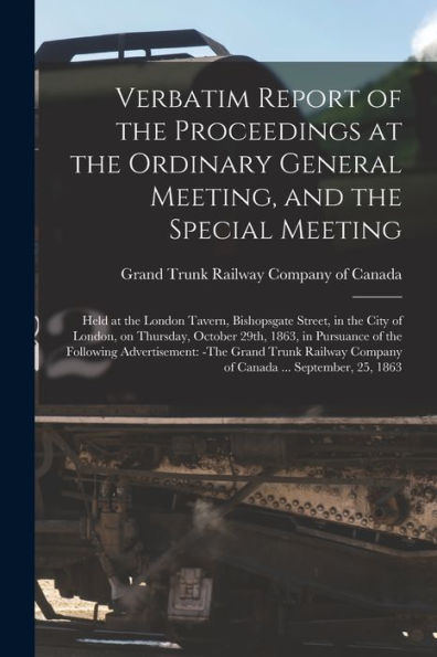 Verbatim Report Of The Proceedings At The Ordinary General Meeting, And The Special Meeting [Microform]: Held At The London Tavern, Bishopsgate ... 29Th, 1863, In Pursuance Of The Following...