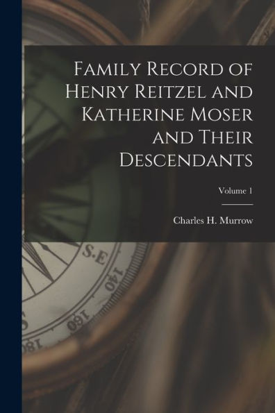 Family Record Of Henry Reitzel And Katherine Moser And Their Descendants; Volume 1