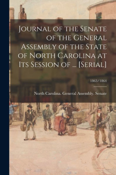 Journal Of The Senate Of The General Assembly Of The State Of North Carolina At Its Session Of ... [Serial]; 1863/1864
