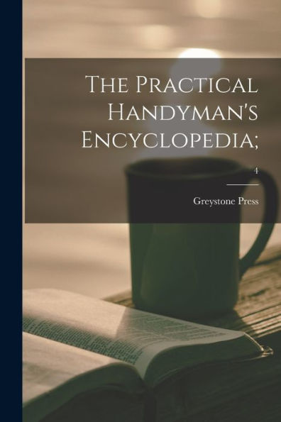 The Practical Handyman'S Encyclopedia;; 4