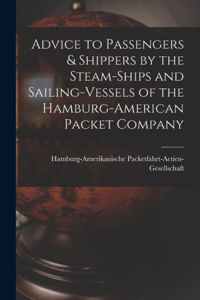 Advice To Passengers & Shippers By The Steam-Ships And Sailing-Vessels Of The Hamburg-American Packet Company