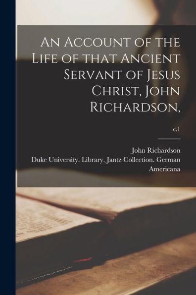 An Account Of The Life Of That Ancient Servant Of Jesus Christ, John Richardson; C.1
