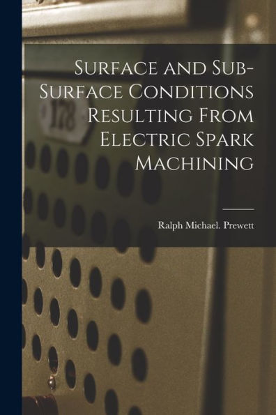 Surface And Sub-Surface Conditions Resulting From Electric Spark Machining