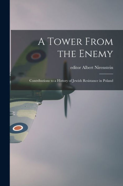 A Tower From The Enemy; Contributions To A History Of Jewish Resistance In Poland