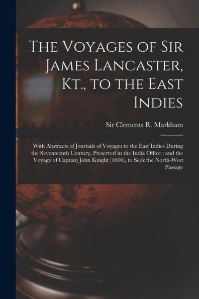 The Voyages Of Sir James Lancaster, Kt., To The East Indies: With Abstracts Of Journals Of Voyages To The East Indies During The Seventeenth Century, ... John Knight (1606), To Seek The North-West...