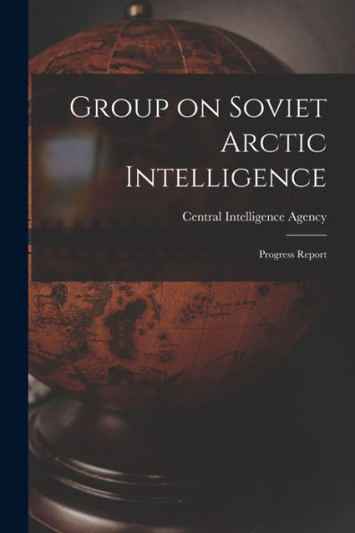 Group On Soviet Arctic Intelligence: Progress Report