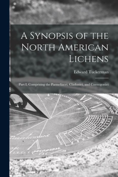 A Synopsis Of The North American Lichens [Microform]: Part I, Comprising The Parmeliacei, Cladoniei, And Coenogoniei