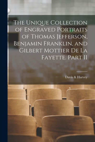 The Unique Collection Of Engraved Portraits Of Thomas Jefferson, Benjamin Franklin, And Gilbert Mottier De La Fayette. Part Ii