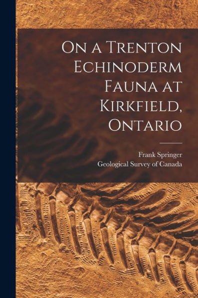 On A Trenton Echinoderm Fauna At Kirkfield, Ontario [Microform]