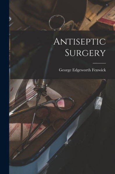 Antiseptic Surgery [Microform]