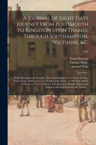 A Journal Of Eight Days Journey From Postsmouth To Kingston Upon Thames, Through Southampton, Wiltshire, &C.: With Miscellaneous Thoughts, Moral And ... Ladies Of The Partie: To Which Is...; 1756