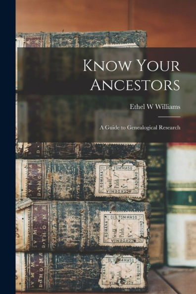 Know Your Ancestors: A Guide To Genealogical Research