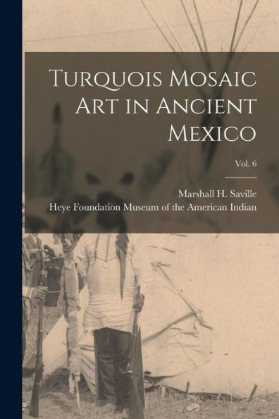 Turquois Mosaic Art In Ancient Mexico; Vol. 6