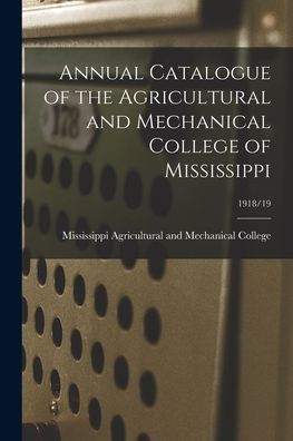 Annual Catalogue Of The Agricultural And Mechanical College Of Mississippi; 1918/19