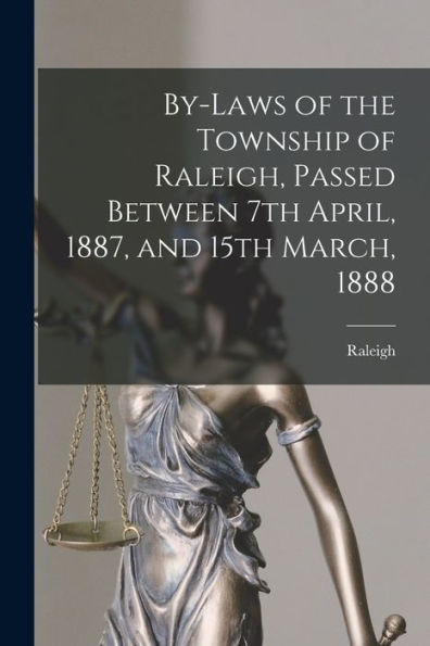 By-Laws Of The Township Of Raleigh, Passed Between 7Th April, 1887, And 15Th March, 1888 [Microform]