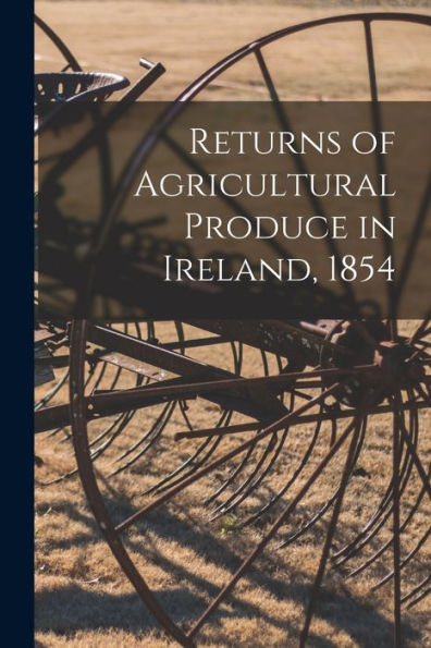 Returns Of Agricultural Produce In Ireland, 1854