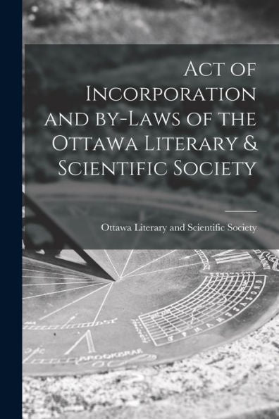 Act Of Incorporation And By-Laws Of The Ottawa Literary & Scientific Society [Microform]