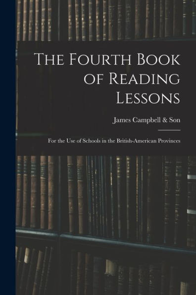 The Fourth Book Of Reading Lessons; For The Use Of Schools In The British-American Provinces