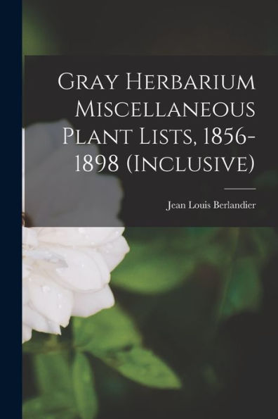 Gray Herbarium Miscellaneous Plant Lists, 1856-1898 (Inclusive)