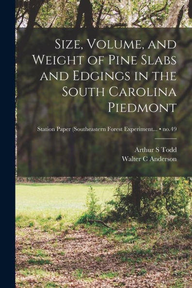 Size, Volume, And Weight Of Pine Slabs And Edgings In The South Carolina Piedmont; No.49