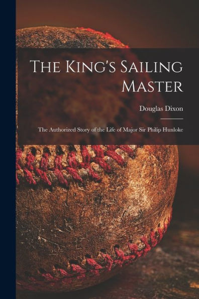 The King'S Sailing Master; The Authorized Story Of The Life Of Major Sir Philip Hunloke