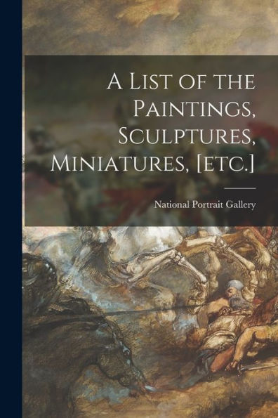 A List Of The Paintings, Sculptures, Miniatures, [Etc.]
