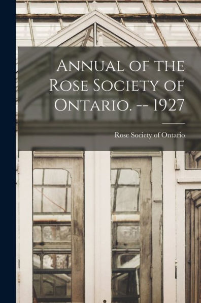 Annual Of The Rose Society Of Ontario. -- 1927