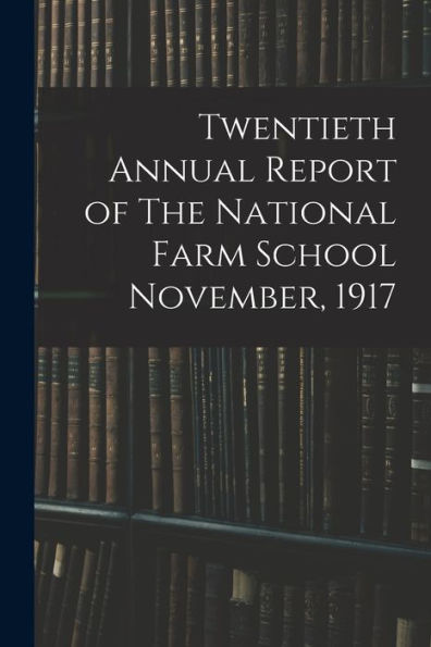 Twentieth Annual Report Of The National Farm School November, 1917