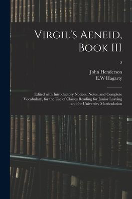 Virgil'S Aeneid, Book Iii: Edited With Introductory Notices, Notes, And Complete Vocabulary, For The Use Of Classes Reading For Junior Leaving And For University Matriculation; 3