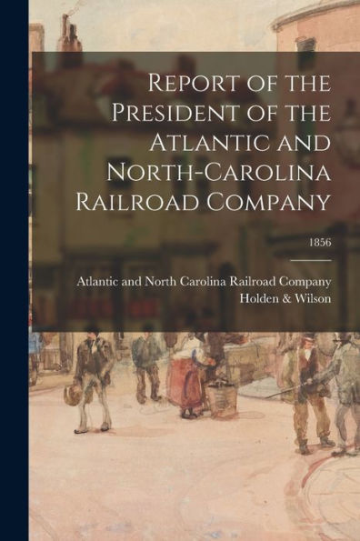 Report Of The President Of The Atlantic And North-Carolina Railroad Company; 1856