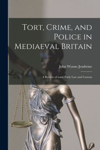 Tort, Crime, And Police In Mediaeval Britain: A Review Of Some Early Law And Custom