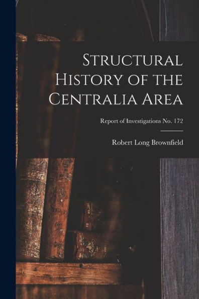 Structural History Of The Centralia Area; Report Of Investigations No. 172