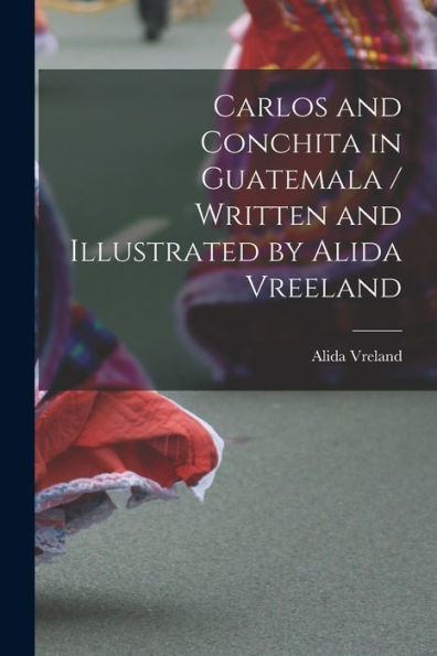 Carlos And Conchita In Guatemala / Written And Illustrated By Alida Vreeland