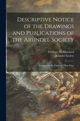 Descriptive Notice Of The Drawings And Publications Of The Arundel Society: Arranged In The Order Of Their Issue