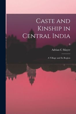 Caste And Kinship In Central India: A Village And Its Region; 0