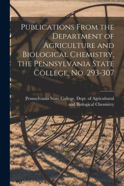 Publications From The Department Of Agriculture And Biological Chemistry, The Pennsylvania State College, No. 293-307