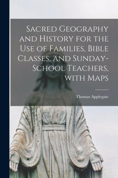 Sacred Geography And History [Microform] For The Use Of Families, Bible Classes, And Sunday-School Teachers, With Maps