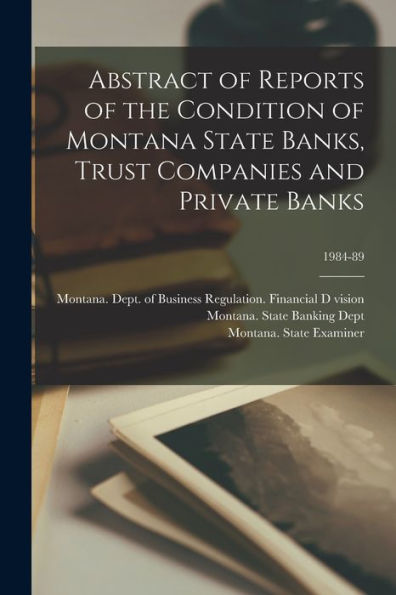 Abstract Of Reports Of The Condition Of Montana State Banks, Trust Companies And Private Banks; 1984-89