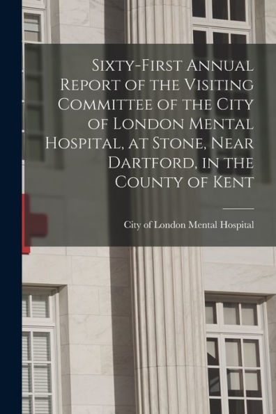 Sixty-First Annual Report Of The Visiting Committee Of The City Of London Mental Hospital, At Stone, Near Dartford, In The County Of Kent