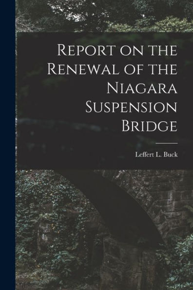 Report On The Renewal Of The Niagara Suspension Bridge [Microform]