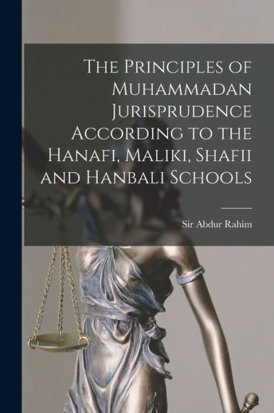 The Principles Of Muhammadan Jurisprudence According To The Hanafi, Maliki, Shafii And Hanbali Schools