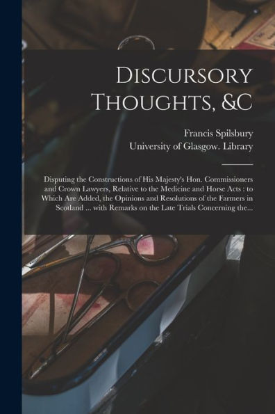 Discursory Thoughts, &C [Electronic Resource]: Disputing The Constructions Of His Majesty'S Hon. Commissioners And Crown Lawyers, Relative To The ... Resolutions Of The Farmers In Scotland ......