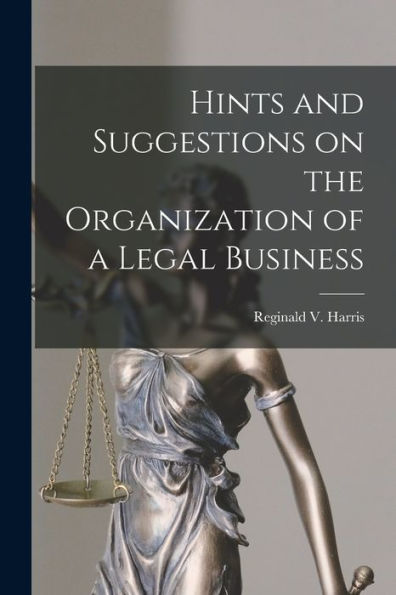 Hints And Suggestions On The Organization Of A Legal Business [Microform]