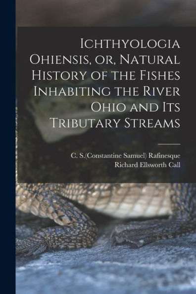 Ichthyologia Ohiensis, Or, Natural History Of The Fishes Inhabiting The River Ohio And Its Tributary Streams