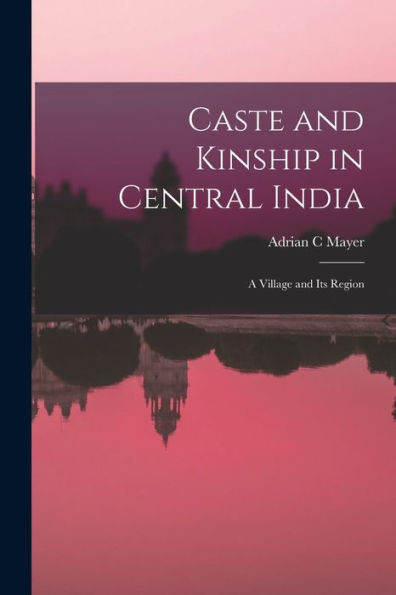 Caste And Kinship In Central India: A Village And Its Region