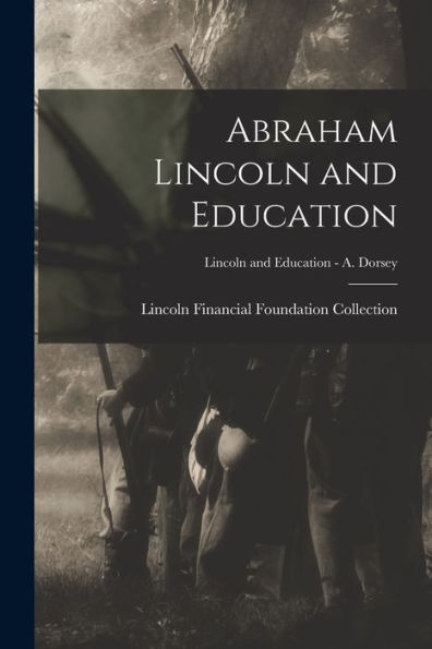 Abraham Lincoln And Education; Lincoln And Education - A. Dorsey