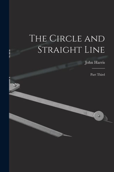 The Circle And Straight Line [Microform]: Part Third